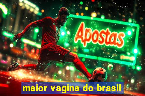 maior vagina do brasil